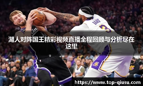 湖人对阵国王精彩视频直播全程回顾与分析尽在这里